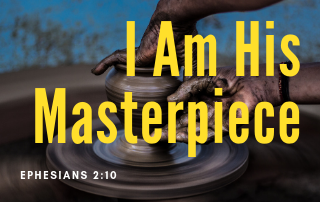 Hands molding clay. The words I Am His Masterpiece" in yellow