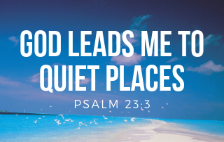 God Leads me to Quiet Places
