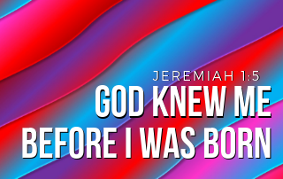 God Knew Me Before I Was Born - Jeremiah 1:5