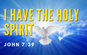 I Have the Holy Spirit - John 7:39