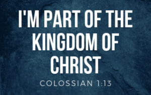 I'm Part of the Kingdom of Christ - Colossians 1:13