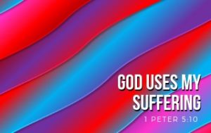 God Uses My Suffering - 1 Peter 5:10