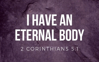 I have an Eternal Body - 2 Corinthians 5:!