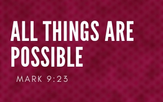 All Things Are Possible to Those Who Believe - Mark 9:23