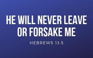 He Will Never Leave or Forsake Me - Hebrews 13:5