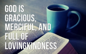 God is Gracious, Merciful, and Full of Lovingkindness - Psalm 145:8