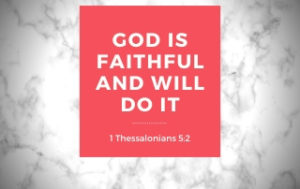 God is Faithful and He will do it - 1 Thessalonians 5:24