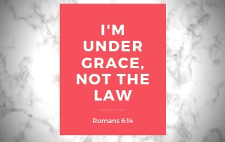 I'm Under Grace, Not the Law - Romans 6:14