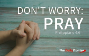 Don't Worry: Pray - Philippians 4:6