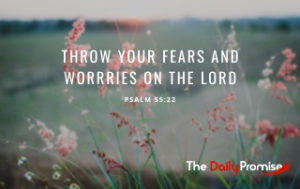 Throw Your Fears and Worries on the Lord - Psalm 55:22