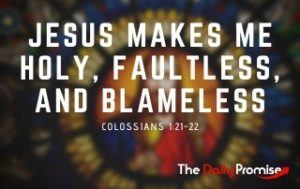 Jesus Makes Me Holy, Faultless, and Blameless - Colossians 1:22-23