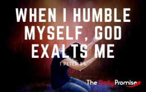 When I Humble Myself, God Exalts Me - 1 Peter 5:6