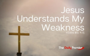 Jesus Understands My Weakness - Hebrews 4:15