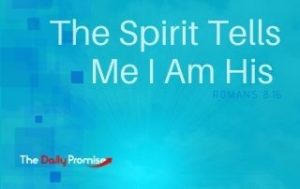 The Spirit Tells Me I Am His - Romans 8:16