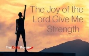 The Joy of the Lord Gives Me Strength - Nehemiah 8:10