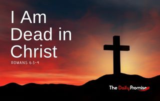 I Am Dead in Christ - Romans 6:3-4