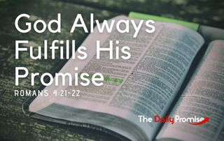 God Always Fulfills His Promise - Romans 4:20-22