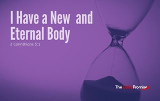 I Have a New and Eternal Body - 2 Corinthians 5:1