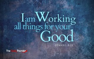 I Am Working All Things for Your Good - Romans 8:28