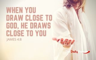 When You Draw Close to God, He Draws Close to You - James 4:8