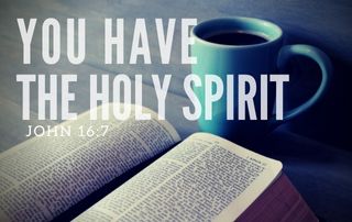 You Have the Holy Spirit - John 16:7