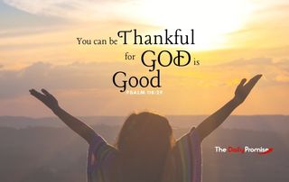 You can be Thankful for God is Good - Psalm 118:29