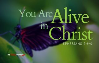 You Are Alive in Christ - Ephesians 2:4-5