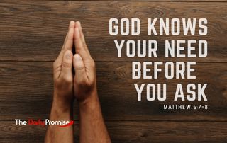 God Knows Your Need Before You Ask - Matthew 6:7-8