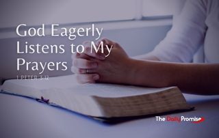 God Eagerly Listens to My Prayers - 1 Peter 3:12