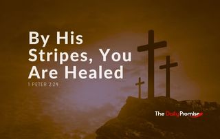 By His Stripes, You Are Healed - 1 Peter 2:24 in the foreground, with three crosses on a hill in the background.