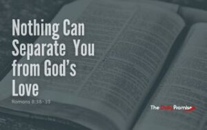 Open Bible in a gray background. "Nothing Can Separate You From God's Love" - Romans 8:38-39