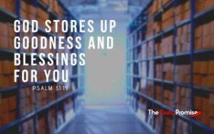 God Stores up Goodness and Blessings for you - Psalm 31:19