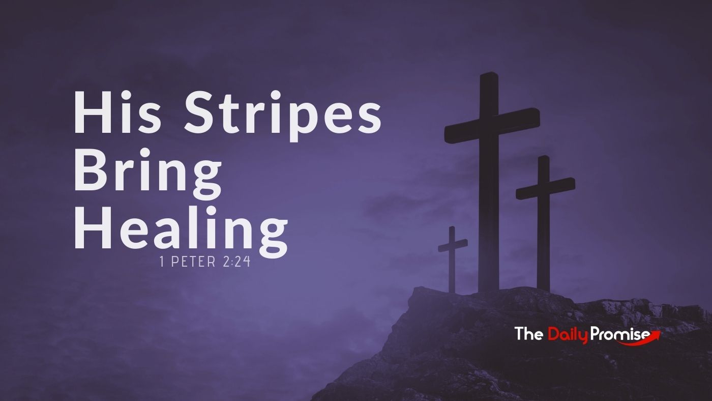 His Stripes Bring Healing - 1 Peter 2:24 in the foreground, with three crosses on a hill in the background.