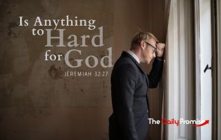 A man leaning on a wall looking out a window. "Is Anything too Hard for God" Jeremiah 32:27