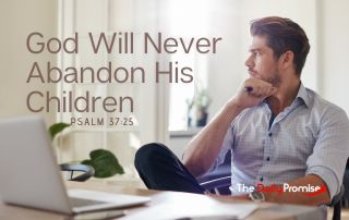 A man sitting at his desk, looking off with a concerted look on his face. "God Will Never Abandon His Children" - Psalm 7:25