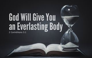 An open bible with a hourglass sitting on it. "God Will Give You an Everlasting Body"