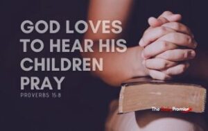 A person praying with the words - "God Loves to hear His Children Pray." Proverbs 15:8