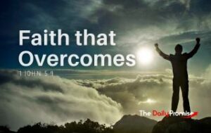 A man standing on a mountain with his hands raised. "Faith that Overcomes". 1 John 5:4