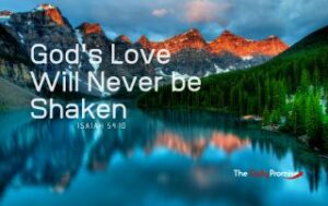 A lake with mountains in the background. "God's Love Will Never be Shaken" Isaiah 54:10