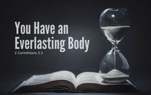 An open bible with a hourglass sitting on it. "Have an Everlasting Body" 2 Corinthians 5:1
